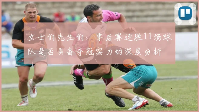 女士们先生们，季后赛连胜11场球队是否具备夺冠实力的深度分析