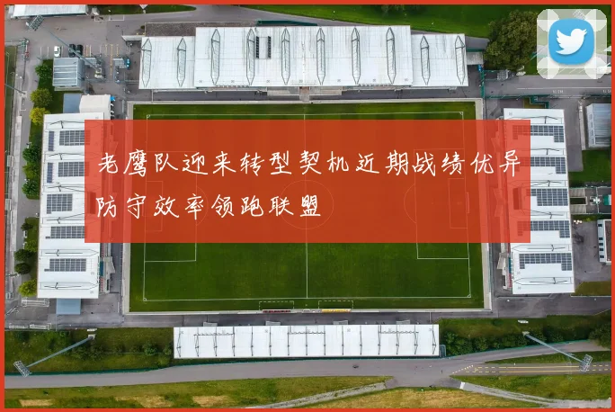 老鹰队迎来转型契机近期战绩优异防守效率领跑联盟