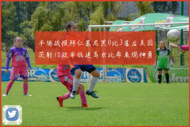 半场战报拜仁慕尼黑0比3落后美因茨射门效率低迷乌尔比希表现神勇